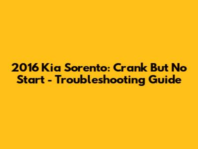 2016 Kia Sorento: Crank But No Start - Troubleshooting Guide
