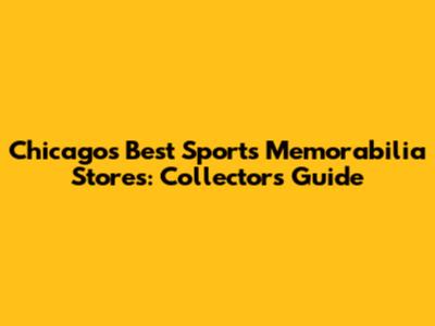 Chicago's Best Sports Memorabilia Stores: Collectors Guide