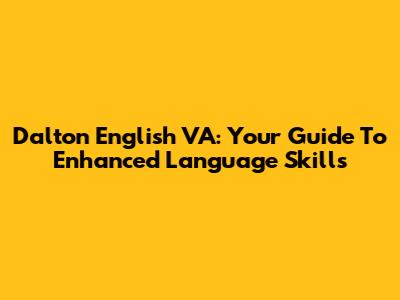 Dalton English VA: Your Guide To Enhanced Language Skills