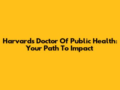 Harvard's Doctor Of Public Health: Your Path To Impact