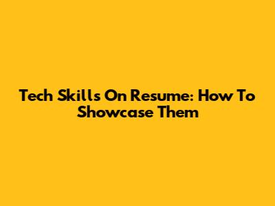 Tech Skills On Resume: How To Showcase Them