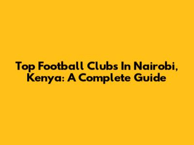 Top Football Clubs In Nairobi, Kenya: A Complete Guide
