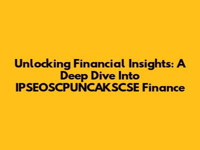 Unlocking Financial Insights: A Deep Dive Into IPSEOSCPUNCAKSCSE Finance